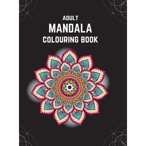 Adult Mandala Colouring Book (Deluxe Hardcover Edition): Stress & Anxiety Relieving Mandala Inspired Art Colouring Pages Designed For Relaxation