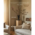 The Soft Minimalist Home: Calm, Cosy Decor for Real Lives and Spaces