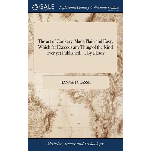 The art of Cookery, Made Plain and Easy; Which far Exceeds any Thing of the Kind Ever yet Published. ... By a Lady
