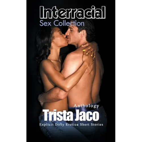 Interracial Sex Collection: Explicit Dirty Erotica Short Stories