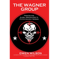 The Wagner Group: From Savage Global Mercenaries to Putin's Unlikely Nemesis