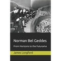Norman Bel Geddes: From Horizons to the Futurama