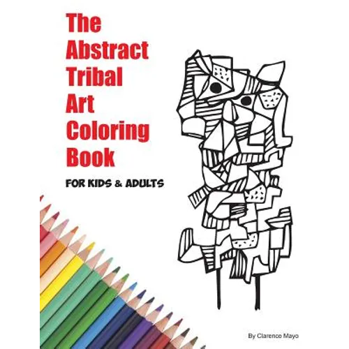 The Abstract Tribal Art Coloring Book for Kids & Adults