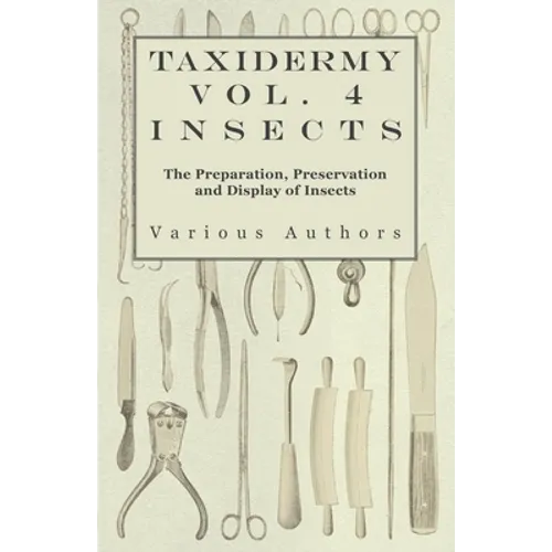Taxidermy Vol. 4 Insects - The Preparation, Preservation and Display of Insects