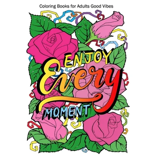 Coloring Books for Adults Good Vibes: Enjoy Every Moment Motivational and Inspirational sayings coloring book for Adults, Positive Affirmations for Co