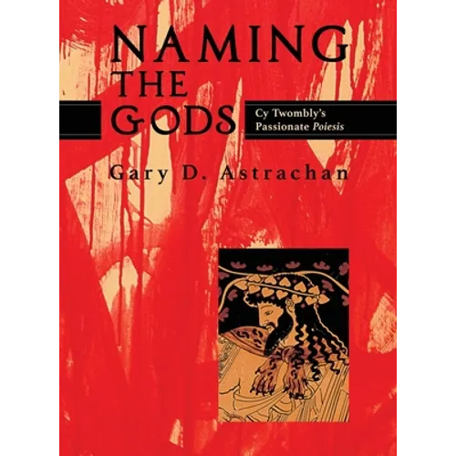 Naming the Gods: Cy Twombly's Passionate Poiesis