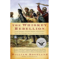 The Whiskey Rebellion: George Washington, Alexander Hamilton, and the Frontier Rebels Who Challenged America's Newfound Sovereignty
