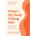 What's My Body Telling Me?: Your Body Isn't the Problem. It's the Solution.