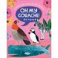 Oh My Gouache!: The Beginner's Guide to Painting with Opaque Watercolour