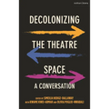 Decolonizing the Theatre Space: A Conversation