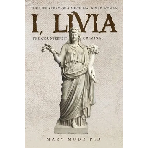 I, Livia (The Counterfeit Criminal): How History Turned a Powerful Matriarch into a Villain