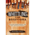 Whittling for Beginners: The Essential Whittling Handbook: Tools, Safety, and Projects for Beginners