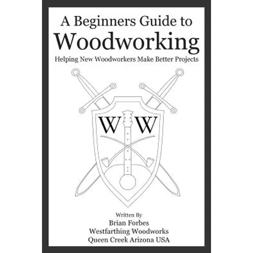 A Beginners Guide to Woodworking: Helping New Woodworkers Make Better Projects
