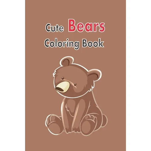 Cute Bears Coloring Book: Gift Bears Coloring Book for kids aged 4 - 14, size 6 x 9 inch, 120 pages