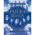 The Silk Roads: The Extraordinary History That Created Your World - Illustrated Edition
