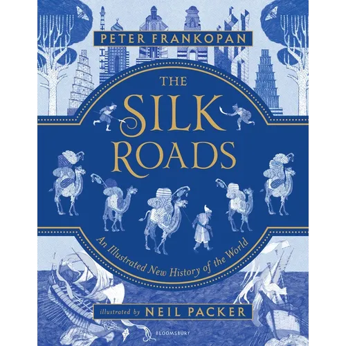 The Silk Roads: The Extraordinary History That Created Your World - Illustrated Edition