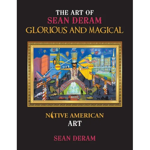 The Art of Sean Deram Glorious and Magical: Native American Art
