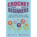 Crochet For Beginners (2nd Edition): Learn To Crochet Quickly & Easily Along With 15 Step-By-Step Patterns