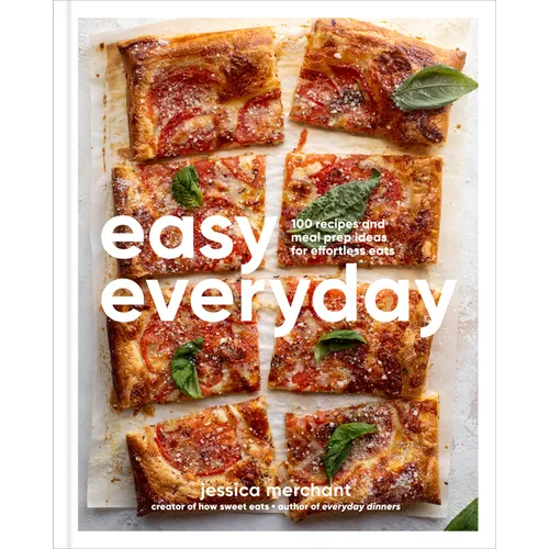 Easy Everyday: 100 Recipes and Meal Prep Ideas for Effortless Eats; A Cookbook