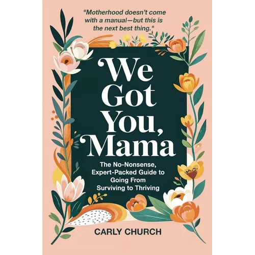 We Got You, Mama: The No-Nonsense, Expert-Packed Guide to Going From Surviving to Thriving