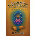 A Cosmic Conspiracy: Quantum Physics, Consciousness, and Secrets of the Universe