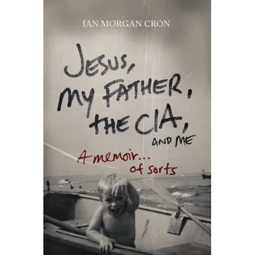 Jesus, My Father, the Cia, and Me: A Memoir. . . of Sorts