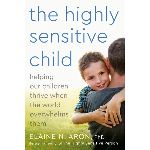 The Highly Sensitive Child: Helping Our Children Thrive When the World Overwhelms Them