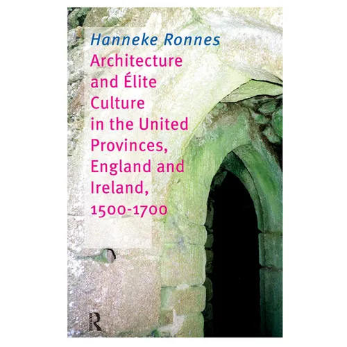 Architecture and Elite Culture in the united Provinces, England and Irland, 1500-1700