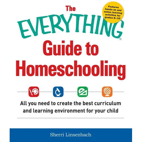 The Everything Guide to Homeschooling: All You Need to Create the Best Curriculum and Learning Environment for Your Child