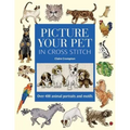 Picture Your Pet in Cross Stitch: Over 400 Animal Portraits and Motifs