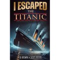 I Escaped The Titanic: The Sinking of the Titanic, 1912