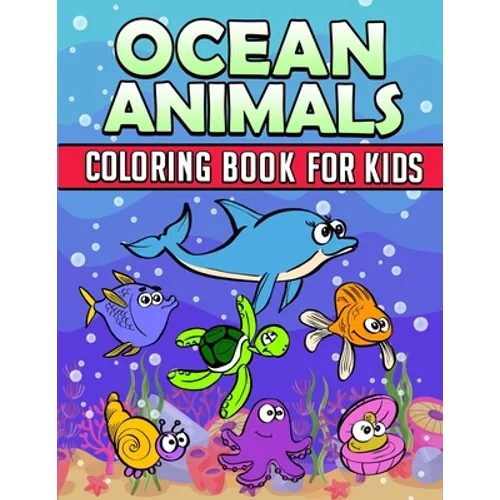 Ocean Animals Coloring Book: Ocean Coloring Book For Kids: Ocean Coloring Book For Kids Best Coloring Book For Boys and Girls Filled with Cute Ocea