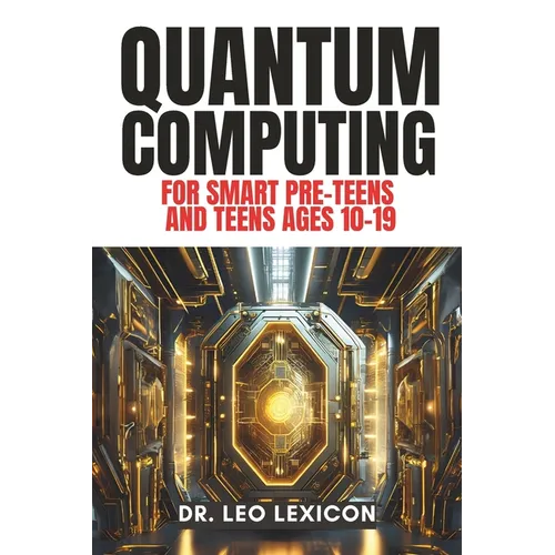 QUANTUM COMPUTING for Smart Pre-Teens and Teens Ages 10-19: Learn about Qubits, Superposition and Entanglement - Unleash Your Inner Superhero, Hack th