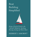 Boat Building Simplified - Being a Practical Guide to the 'Ashcroft' Method of Building, Rowing, Sailing and Motor Boats