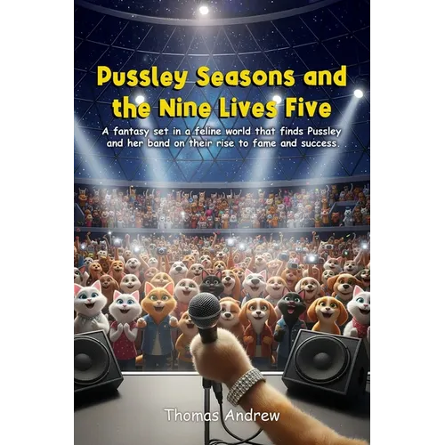 Pussley Seasons and the Nine Lives Five: A fantasy in a feline world that finds Pussley and her band on its rise to fame and success