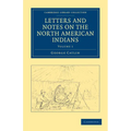 Letters and Notes on the North American Indians - Volume 1