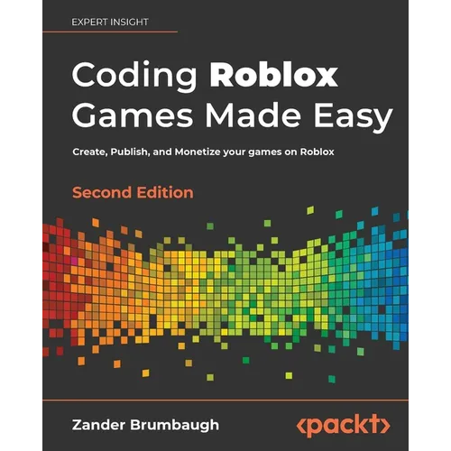 Coding Roblox Games Made Easy - Second edition: Create, Publish, and Monetize your games on Roblox