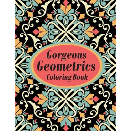 Gorgeous Geometrics Coloring Book: Geometric Shapes and Patterns Coloring Book Designs to help release your creative side