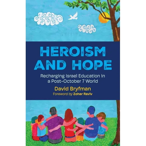 Heroism and Hope: Recharging Israel Education in a Post-October 7 World