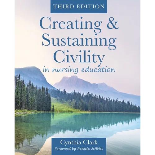 Creating & Sustaining Civility in Nursing Education, Third Edition: Guidelines for Nurses & Healthcare Professionals