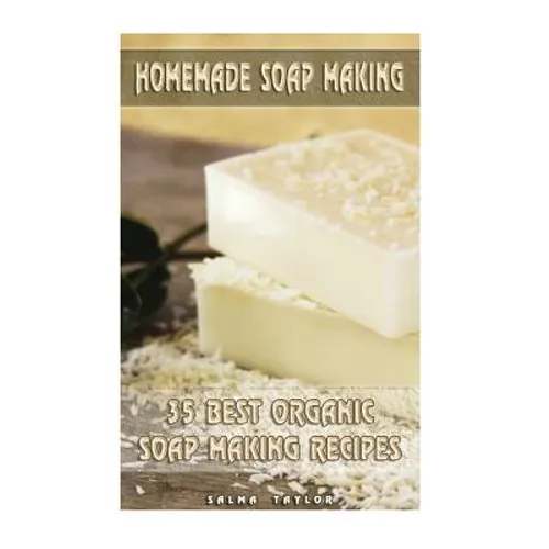 Homemade Soap Making: 35 Best Organic Soap Making Recipes: (Soap Making, Essential Oils, Aromatherapy)