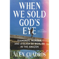 When We Sold God's Eye: Diamonds, Murder, and a Clash of Worlds in the Amazon
