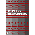 Pioneers in Machinima: The Grassroots of Virtual Production