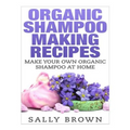 Organic Shampoo Making Recipes - Make Your Own Organic Shampoo at Home
