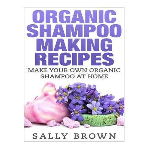 Organic Shampoo Making Recipes - Make Your Own Organic Shampoo at Home