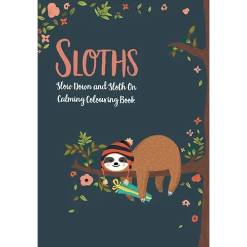 Sloths - Slow Down & Sloth On: Calming Colouring Book