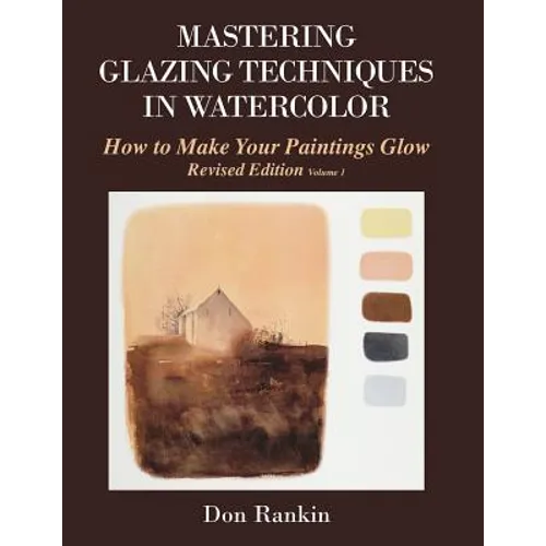 Mastering Glazing Techniques in Watercolor Volume 1: How to Make Your Paintings Glow