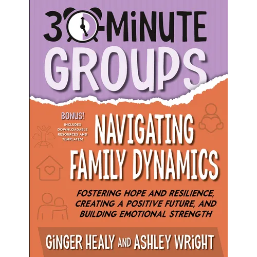 30-Minute Groups: Navigating Family Dynamics: Fostering Hope and Resilience, Creating a Positive Future, and Building Emotional Strength