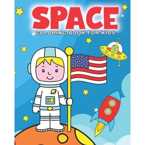 Space Coloring Book For Kids: This Space Coloring Book For Kids Is Ideal For Children and Toddlers Around The Ages Of 4-8. Let Them Get Creative Col