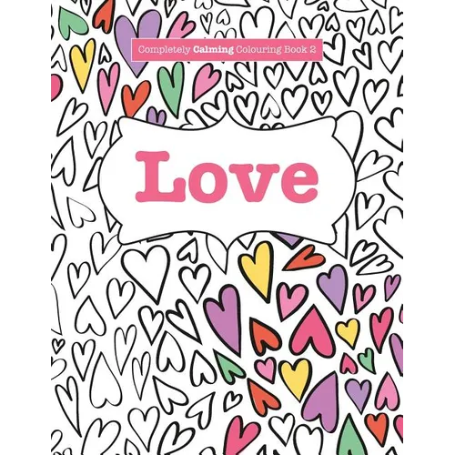 Completely Calming Colouring Book 2: Love